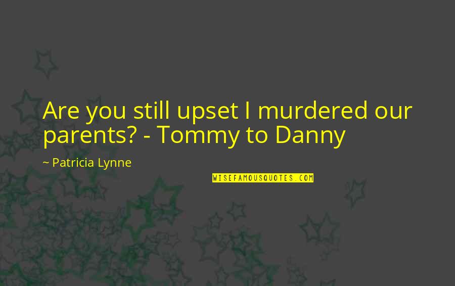 Tommy Quotes By Patricia Lynne: Are you still upset I murdered our parents?