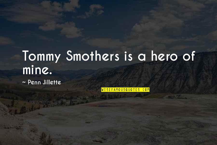 Tommy Quotes By Penn Jillette: Tommy Smothers is a hero of mine.