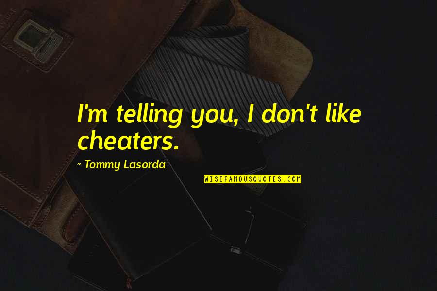 Tommy Quotes By Tommy Lasorda: I'm telling you, I don't like cheaters.