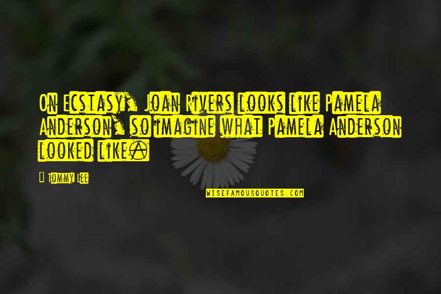 Tommy Rivers Quotes By Tommy Lee: On Ecstasy, Joan Rivers looks like Pamela Anderson, Tommy Rivers Quotes By Tommy Lee: On Ecstasy, Joan Rivers looks like Pamela Anderson,