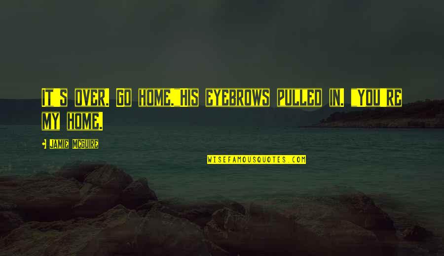 Tommy Rivs Quotes By Jamie McGuire: It's over. Go home."His eyebrows pulled in. "You're