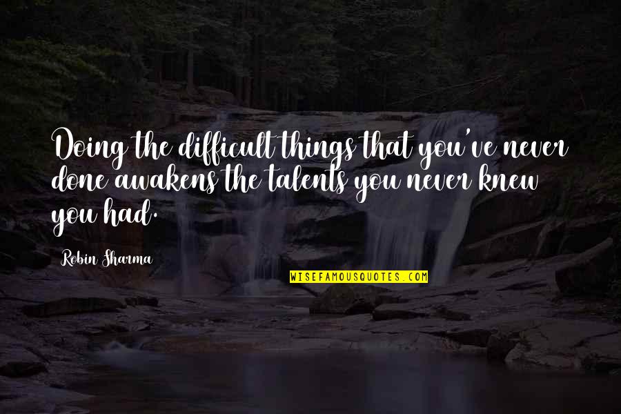 Tommy Smothers Quotes By Robin Sharma: Doing the difficult things that you've never done Tommy Smothers Quotes By Robin Sharma: Doing the difficult things that you've never done