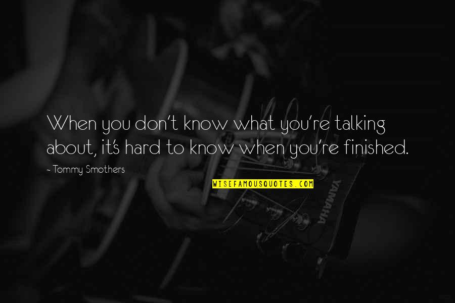 Tommy Smothers Quotes By Tommy Smothers: When you don't know what you're talking about, Tommy Smothers Quotes By Tommy Smothers: When you don't know what you're talking about,