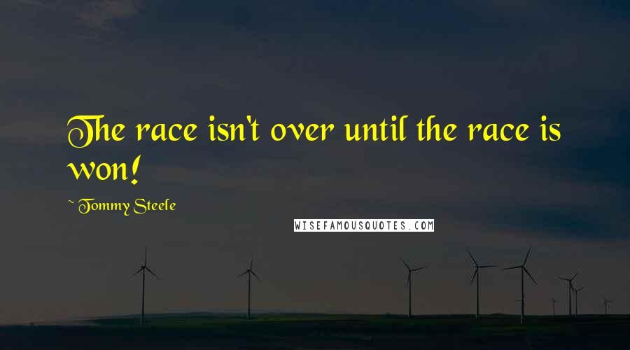 Tommy Steele quotes: The race isn't over until the race is won!