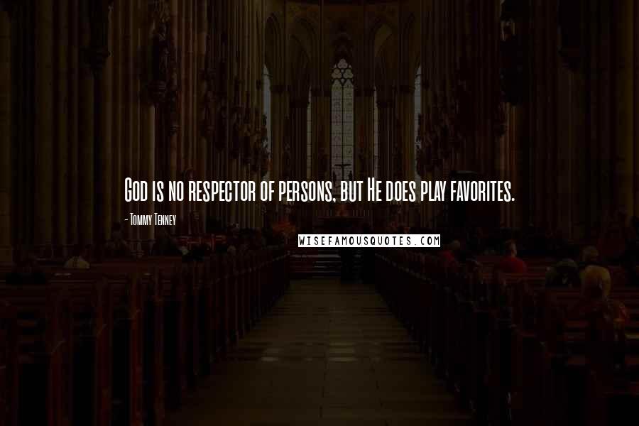 Tommy Tenney quotes: God is no respector of persons, but He does play favorites.