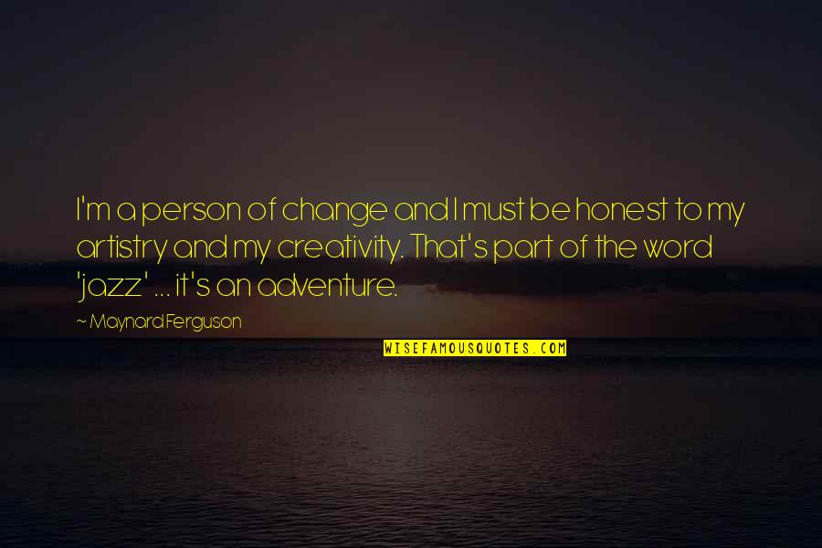 Tommy Tran Quotes By Maynard Ferguson: I'm a person of change and I must Tommy Tran Quotes By Maynard Ferguson: I'm a person of change and I must