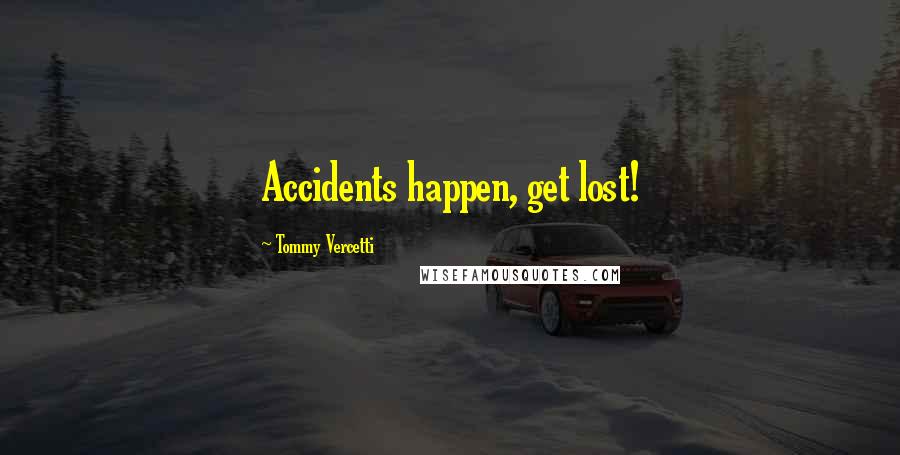 Tommy Vercetti quotes: Accidents happen, get lost!