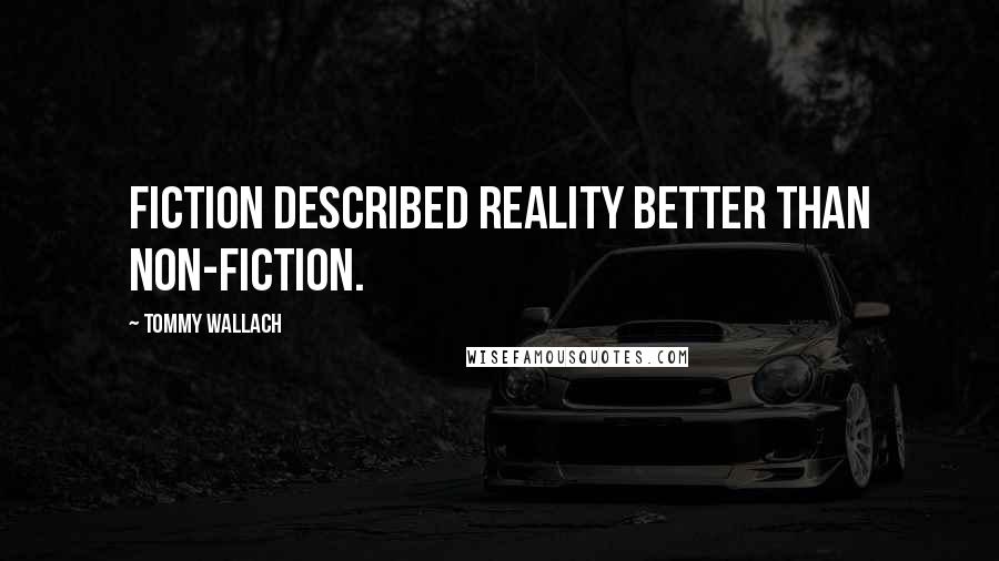 Tommy Wallach quotes: Fiction described reality better than non-fiction.