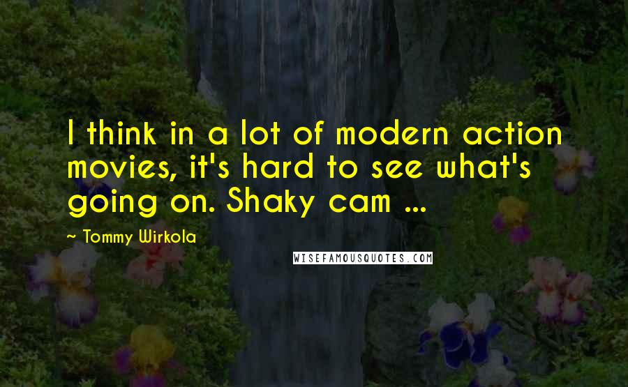 Tommy Wirkola quotes: I think in a lot of modern action movies, it's hard to see what's going on. Shaky cam ...
