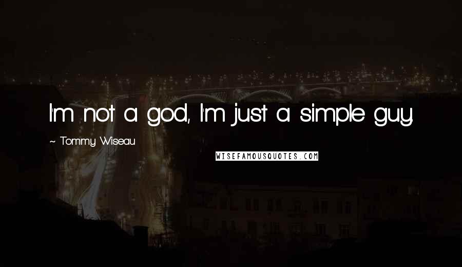 Tommy Wiseau quotes: I'm not a god, I'm just a simple guy.