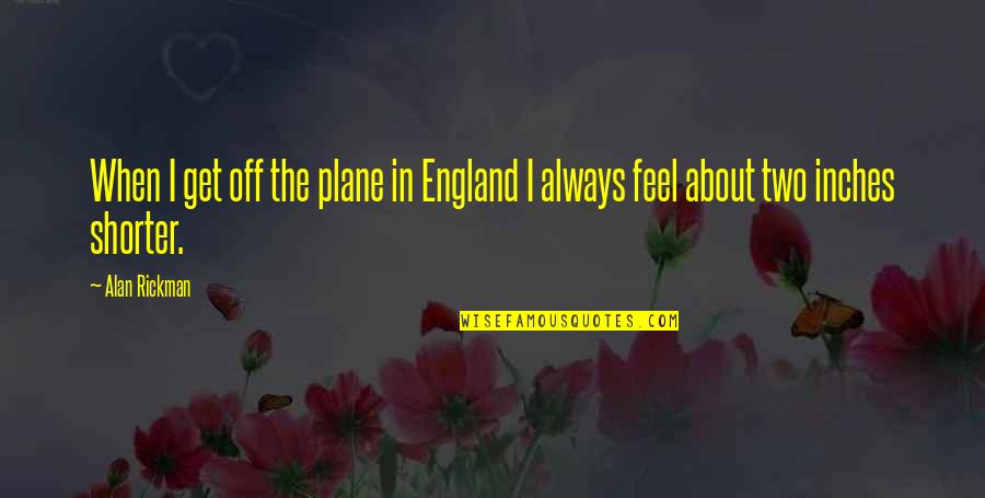 Tomnoddy Quotes By Alan Rickman: When I get off the plane in England