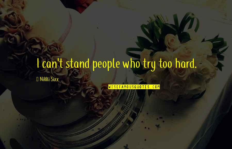 Tomnoddy Quotes By Nikki Sixx: I can't stand people who try too hard.