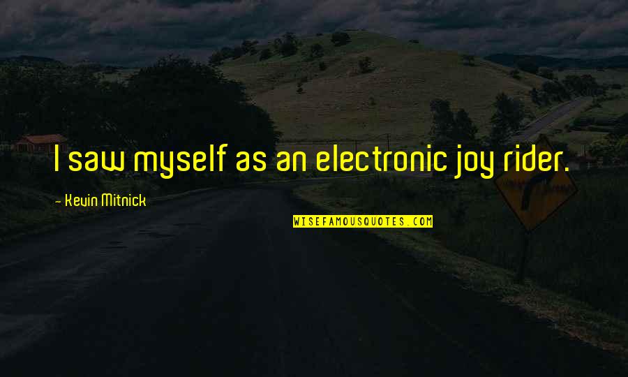 Tomoaki Kato Quotes By Kevin Mitnick: I saw myself as an electronic joy rider.