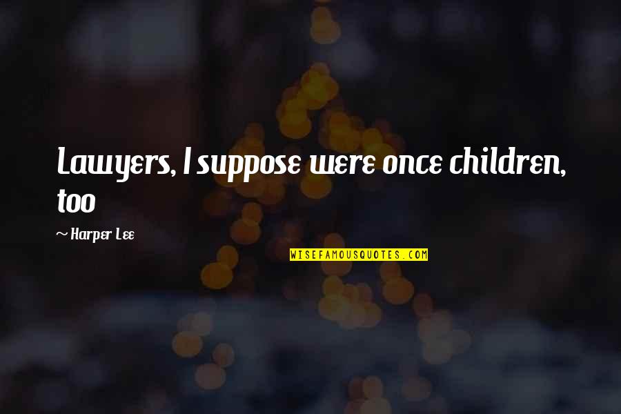 Tomoaki Uno Quotes By Harper Lee: Lawyers, I suppose were once children, too Tomoaki Uno Quotes By Harper Lee: Lawyers, I suppose were once children, too