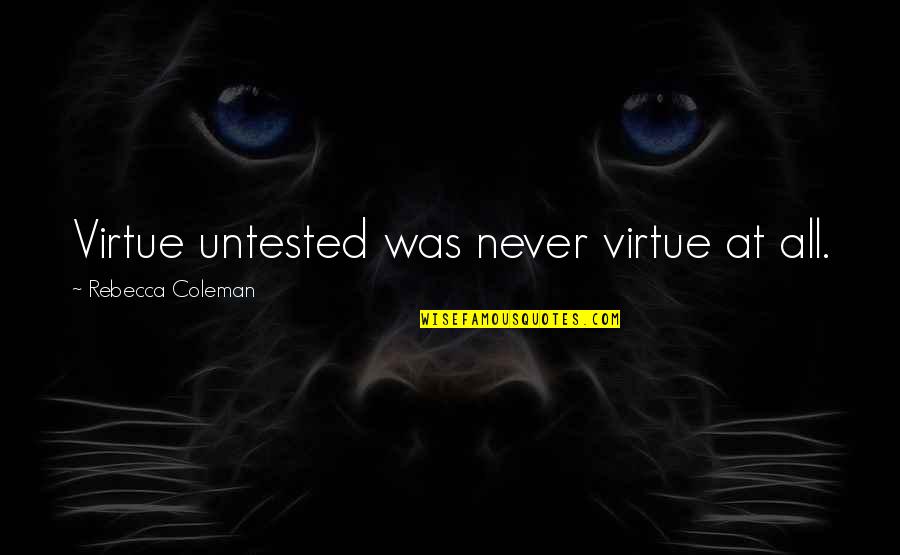 Tomoaki Uno Quotes By Rebecca Coleman: Virtue untested was never virtue at all.