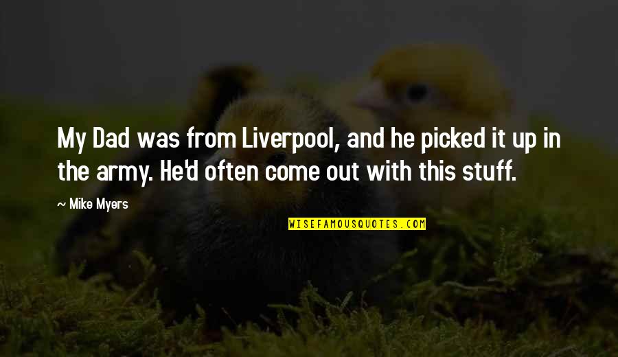 Tomochika Quotes By Mike Myers: My Dad was from Liverpool, and he picked
