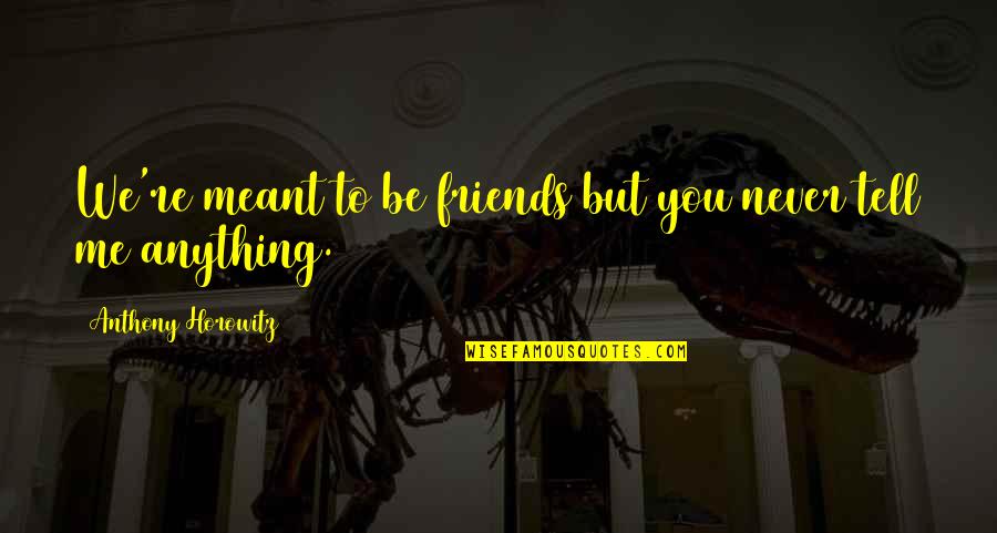 Tomoe Koga Quotes By Anthony Horowitz: We're meant to be friends but you never Tomoe Koga Quotes By Anthony Horowitz: We're meant to be friends but you never