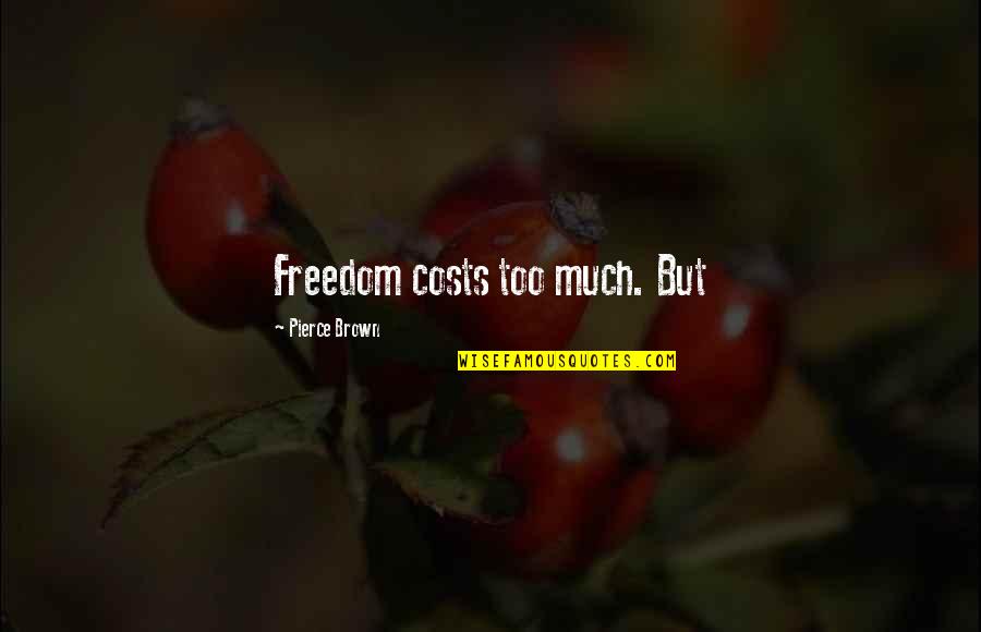 Tomoe Koga Quotes By Pierce Brown: Freedom costs too much. But Tomoe Koga Quotes By Pierce Brown: Freedom costs too much. But