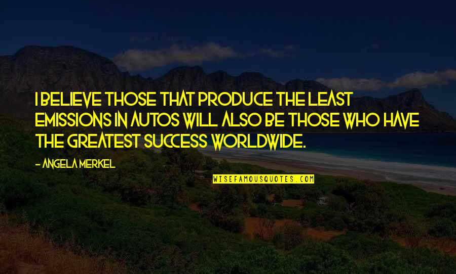 Tomoe Quotes By Angela Merkel: I believe those that produce the least emissions Tomoe Quotes By Angela Merkel: I believe those that produce the least emissions