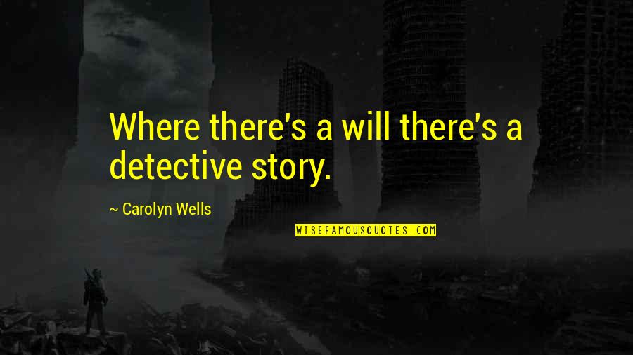 Tomoharu Ueda Quotes By Carolyn Wells: Where there's a will there's a detective story. Tomoharu Ueda Quotes By Carolyn Wells: Where there's a will there's a detective story.