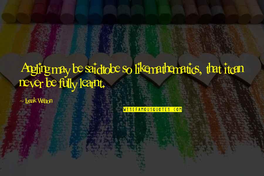 Tomohide Natsuaki Quotes By Izaak Walton: Angling may be saidtobe so likemathematics, that itcan