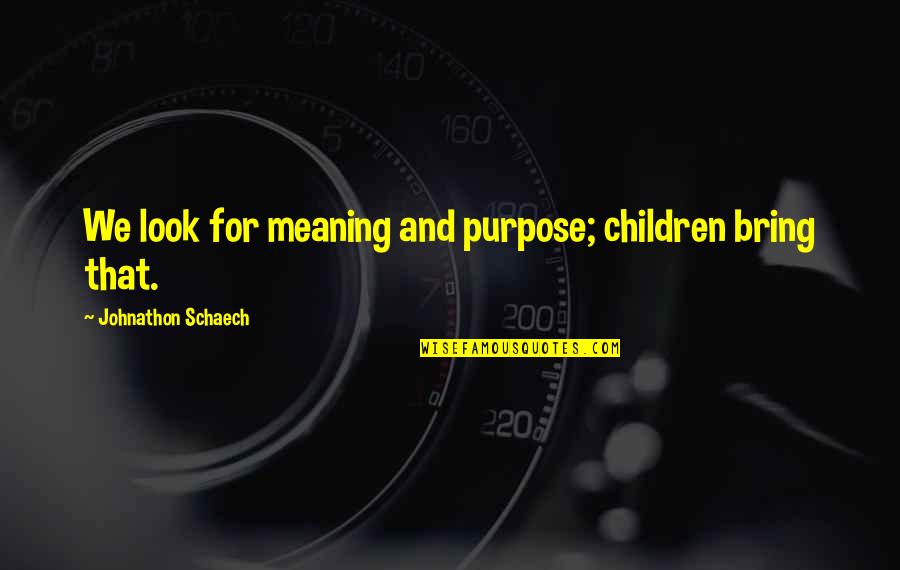 Tomohide Natsuaki Quotes By Johnathon Schaech: We look for meaning and purpose; children bring Tomohide Natsuaki Quotes By Johnathon Schaech: We look for meaning and purpose; children bring