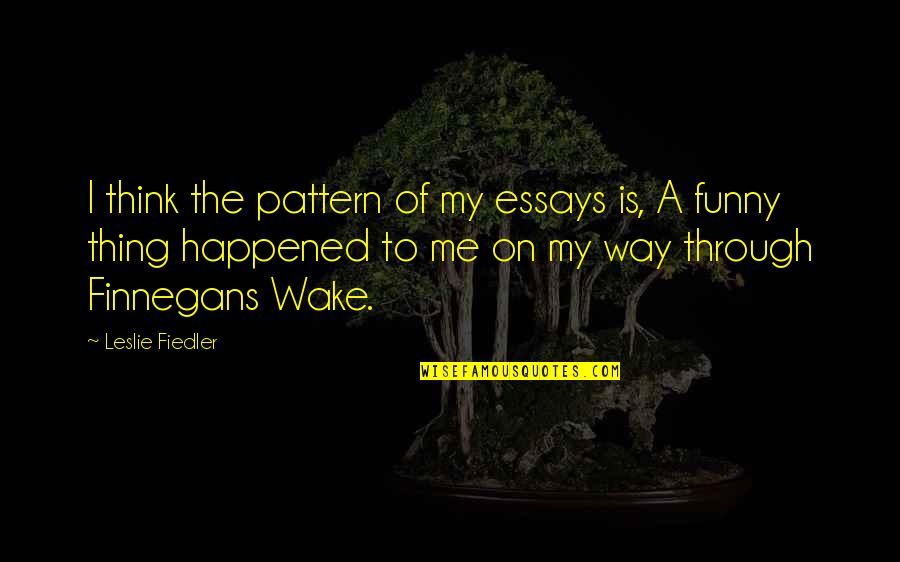 Tomohiro Inaba Quotes By Leslie Fiedler: I think the pattern of my essays is,