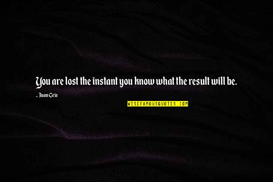 Tomoji Ito Quotes By Juan Gris: You are lost the instant you know what