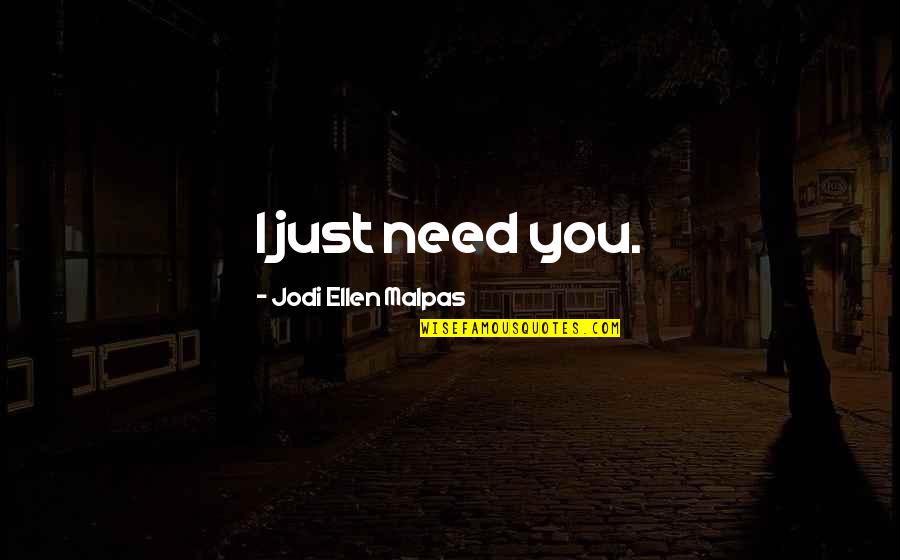 Tomoka Correctional Institution Quotes By Jodi Ellen Malpas: I just need you.