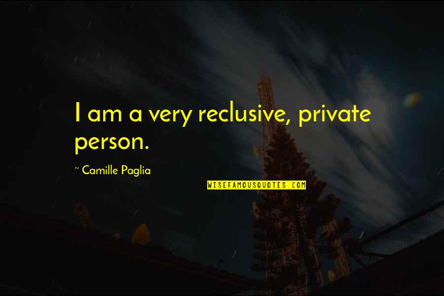 Tomokawa Kazuki Quotes By Camille Paglia: I am a very reclusive, private person.