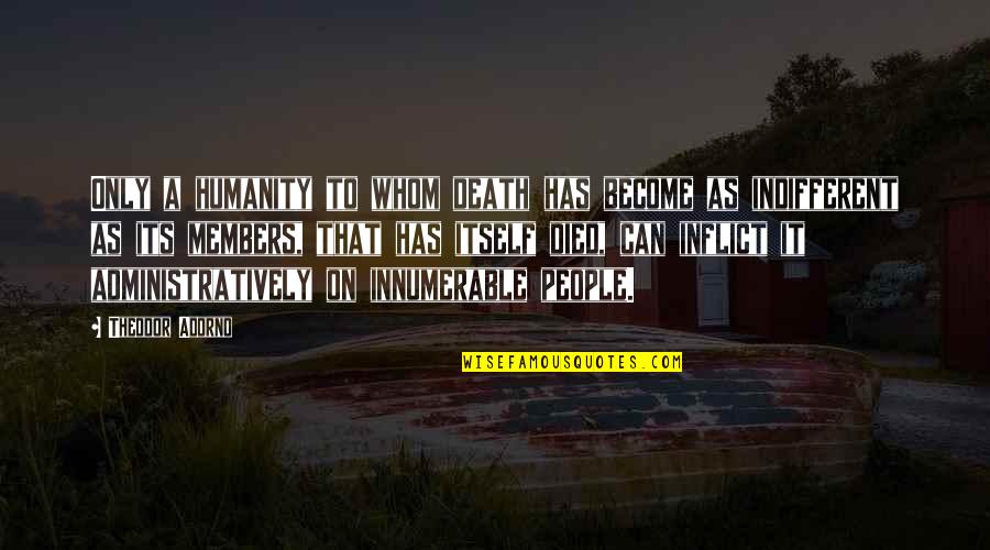 Tomokawa Kazuki Quotes By Theodor Adorno: Only a humanity to whom death has become