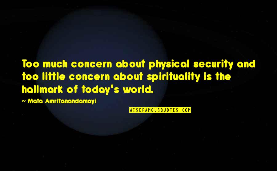 Tomokazu Miura Quotes By Mata Amritanandamayi: Too much concern about physical security and too Tomokazu Miura Quotes By Mata Amritanandamayi: Too much concern about physical security and too