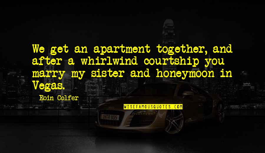 Tomokazu Quotes By Eoin Colfer: We get an apartment together, and after a Tomokazu Quotes By Eoin Colfer: We get an apartment together, and after a
