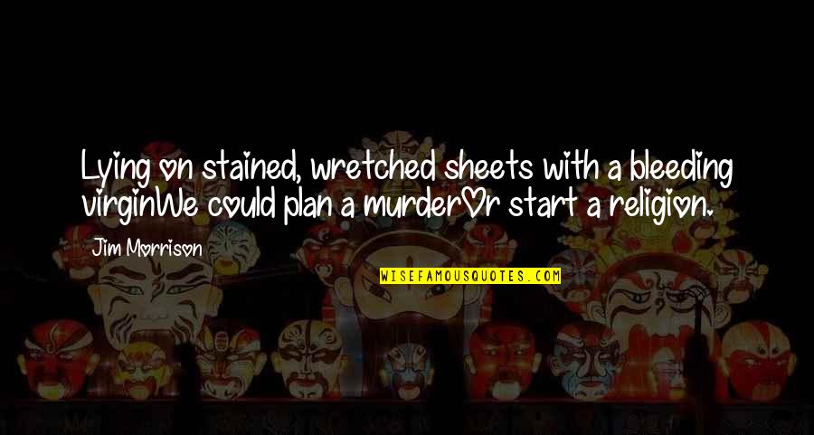 Tomokazu Quotes By Jim Morrison: Lying on stained, wretched sheets with a bleeding Tomokazu Quotes By Jim Morrison: Lying on stained, wretched sheets with a bleeding