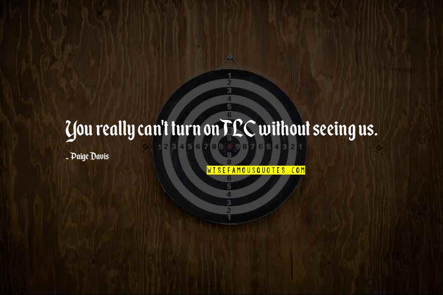 Tomomichi Nishimuras Height Quotes By Paige Davis: You really can't turn on TLC without seeing