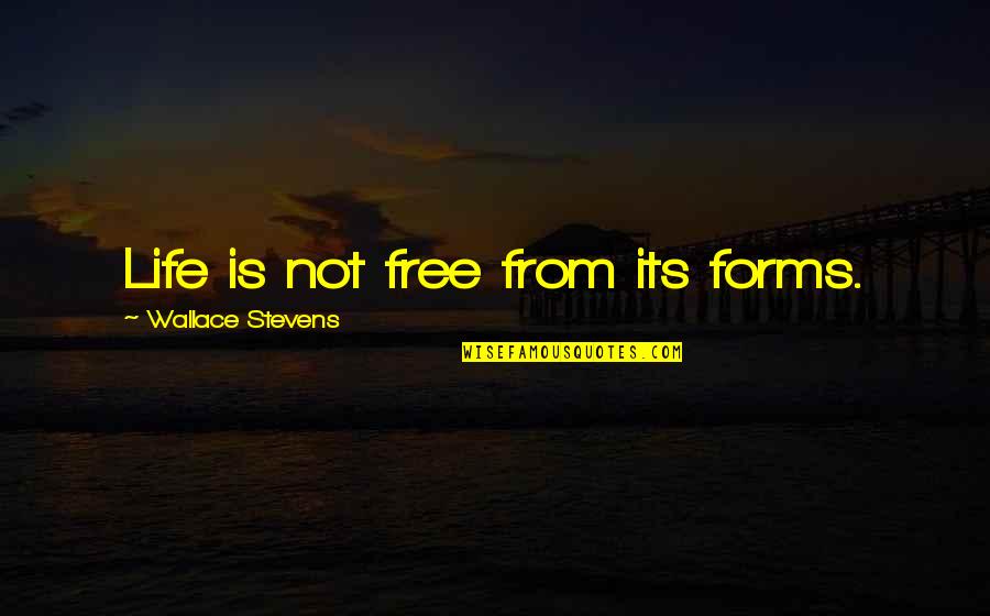 Tomon Funeral Home Quotes By Wallace Stevens: Life is not free from its forms. Tomon Funeral Home Quotes By Wallace Stevens: Life is not free from its forms.