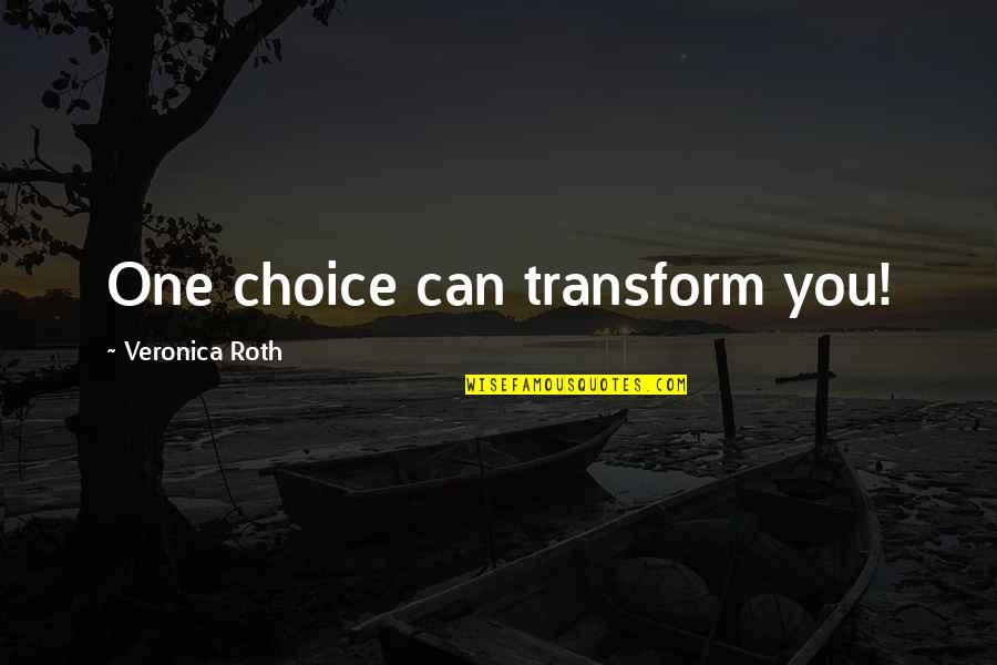 Tomonaga Physics Quotes By Veronica Roth: One choice can transform you! Tomonaga Physics Quotes By Veronica Roth: One choice can transform you!