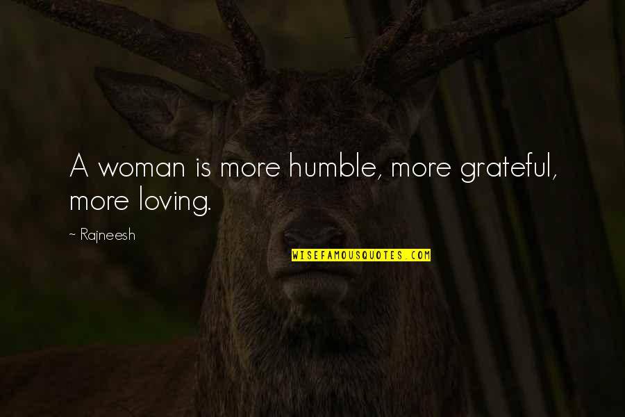 Tomonaga Torpedo Quotes By Rajneesh: A woman is more humble, more grateful, more
