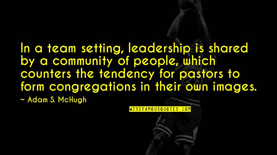 Tomonari Kashimura Quotes By Adam S. McHugh: In a team setting, leadership is shared by Tomonari Kashimura Quotes By Adam S. McHugh: In a team setting, leadership is shared by