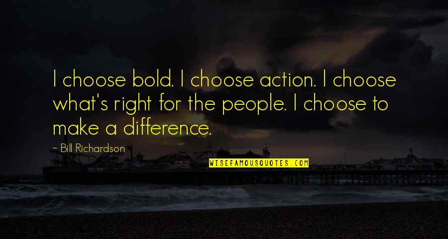 Tomonari Sword Quotes By Bill Richardson: I choose bold. I choose action. I choose