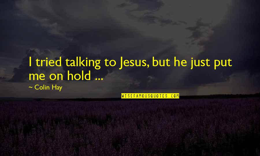 Tomone Quotes By Colin Hay: I tried talking to Jesus, but he just