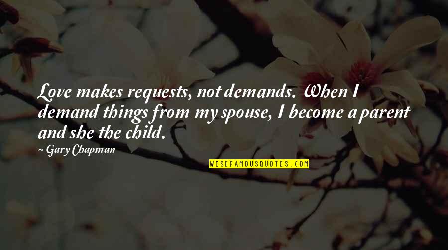 Tomone Quotes By Gary Chapman: Love makes requests, not demands. When I demand