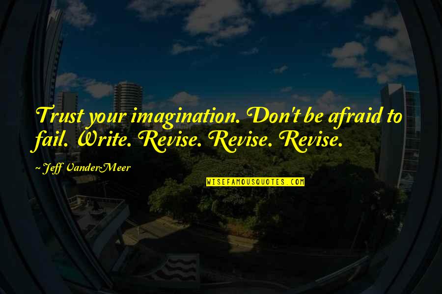 Tomonet Quotes By Jeff VanderMeer: Trust your imagination. Don't be afraid to fail.