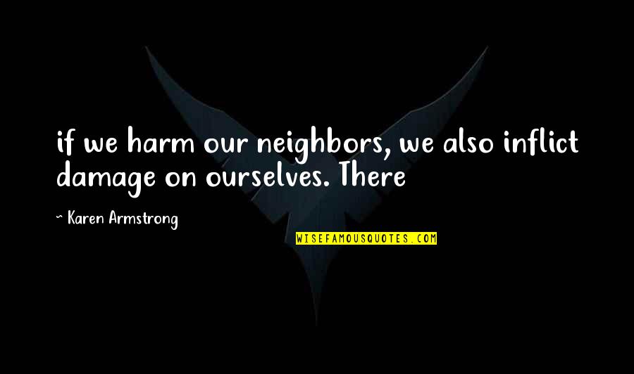 Tomonet Quotes By Karen Armstrong: if we harm our neighbors, we also inflict Tomonet Quotes By Karen Armstrong: if we harm our neighbors, we also inflict