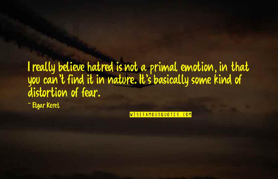 Tomoni Quotes By Etgar Keret: I really believe hatred is not a primal Tomoni Quotes By Etgar Keret: I really believe hatred is not a primal