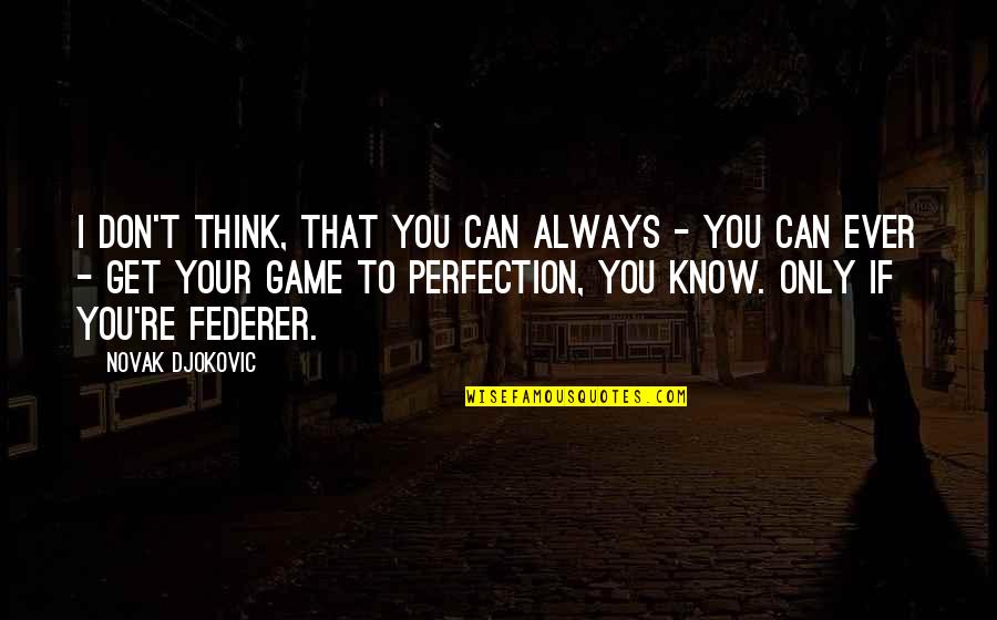 Tomoni Quotes By Novak Djokovic: I don't think, that you can always - Tomoni Quotes By Novak Djokovic: I don't think, that you can always -