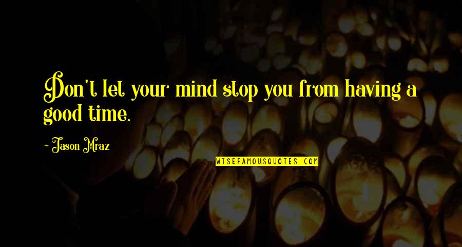 Tomoris Pizza Quotes By Jason Mraz: Don't let your mind stop you from having