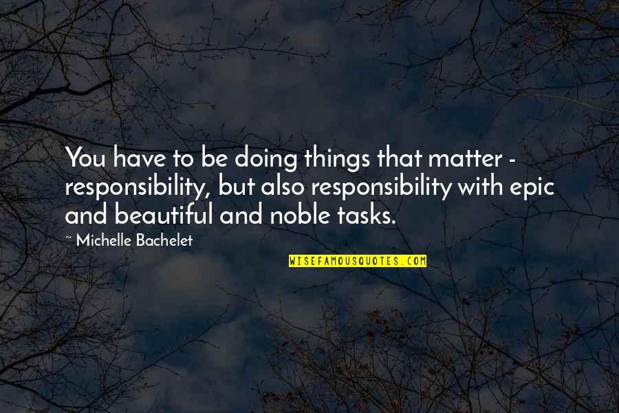 Tomoris Quotes By Michelle Bachelet: You have to be doing things that matter