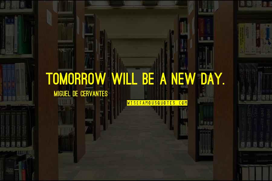 Tomorrow A New Day Quotes By Miguel De Cervantes: Tomorrow will be a new day.