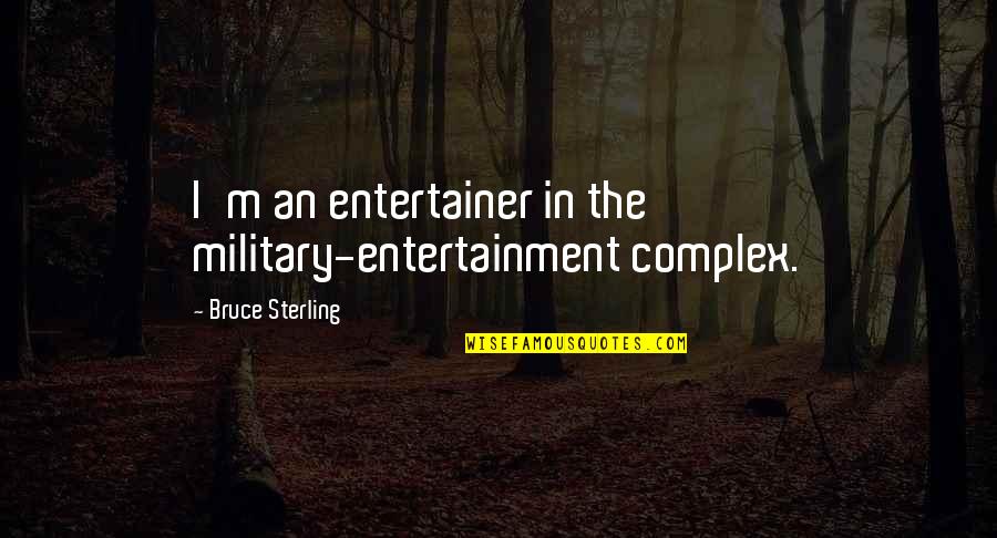 Tomorrow Ain't Promised Quotes By Bruce Sterling: I'm an entertainer in the military-entertainment complex. Tomorrow Ain't Promised Quotes By Bruce Sterling: I'm an entertainer in the military-entertainment complex.